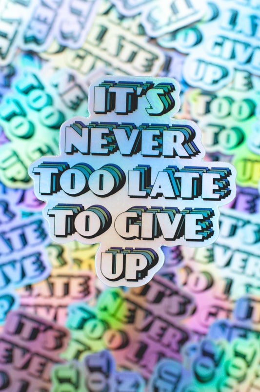 It's Never Too Late To Give Up
