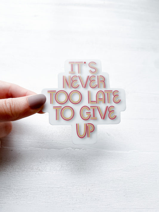 Pink It’s Never Too Late To Give Up Vinyl Sticker